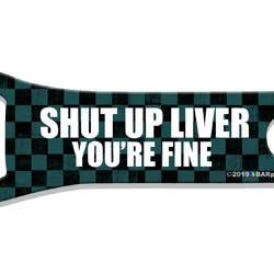 Shut Up Liver You're Fine - V-Rod® Bottle Opener